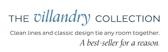 The Villandry Collection - Clean lines and classic design tie any room together. A best-seller for a reason. - Shop Now