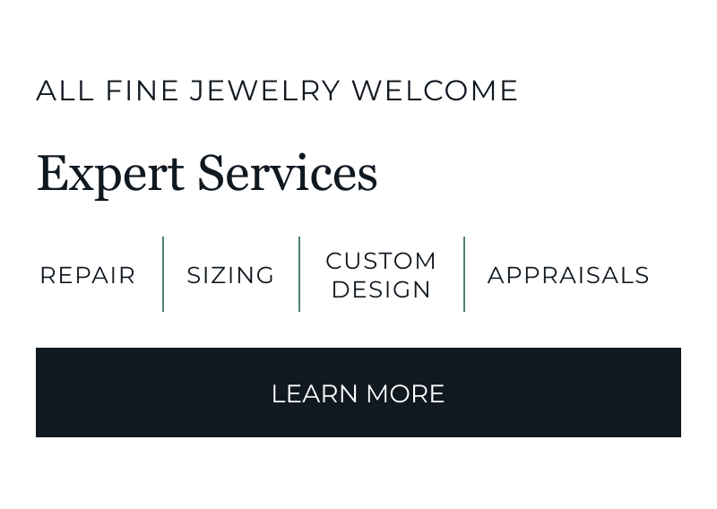 Our Expert Services include repairs, sizing, custom design, appraisals, and more. Click to Learn More