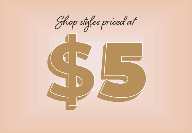 $5, $10, $15 & $20+ Styles!