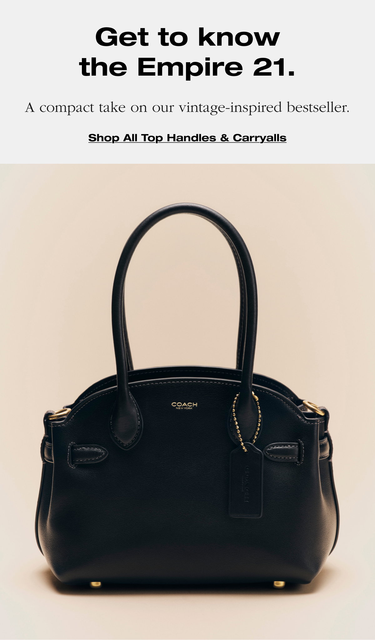 Get to know the Empire 21.  A compact take on our vintage-inspired bestseller. Shop All Top Handles & Carryalls