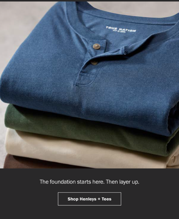 The foundation starts here. Then layer up. Shop Henleys + Tees