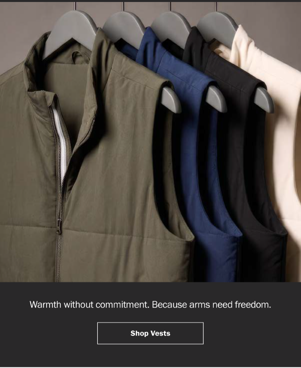 Warmth without commitment. Because arms need freedom. Shop Vests