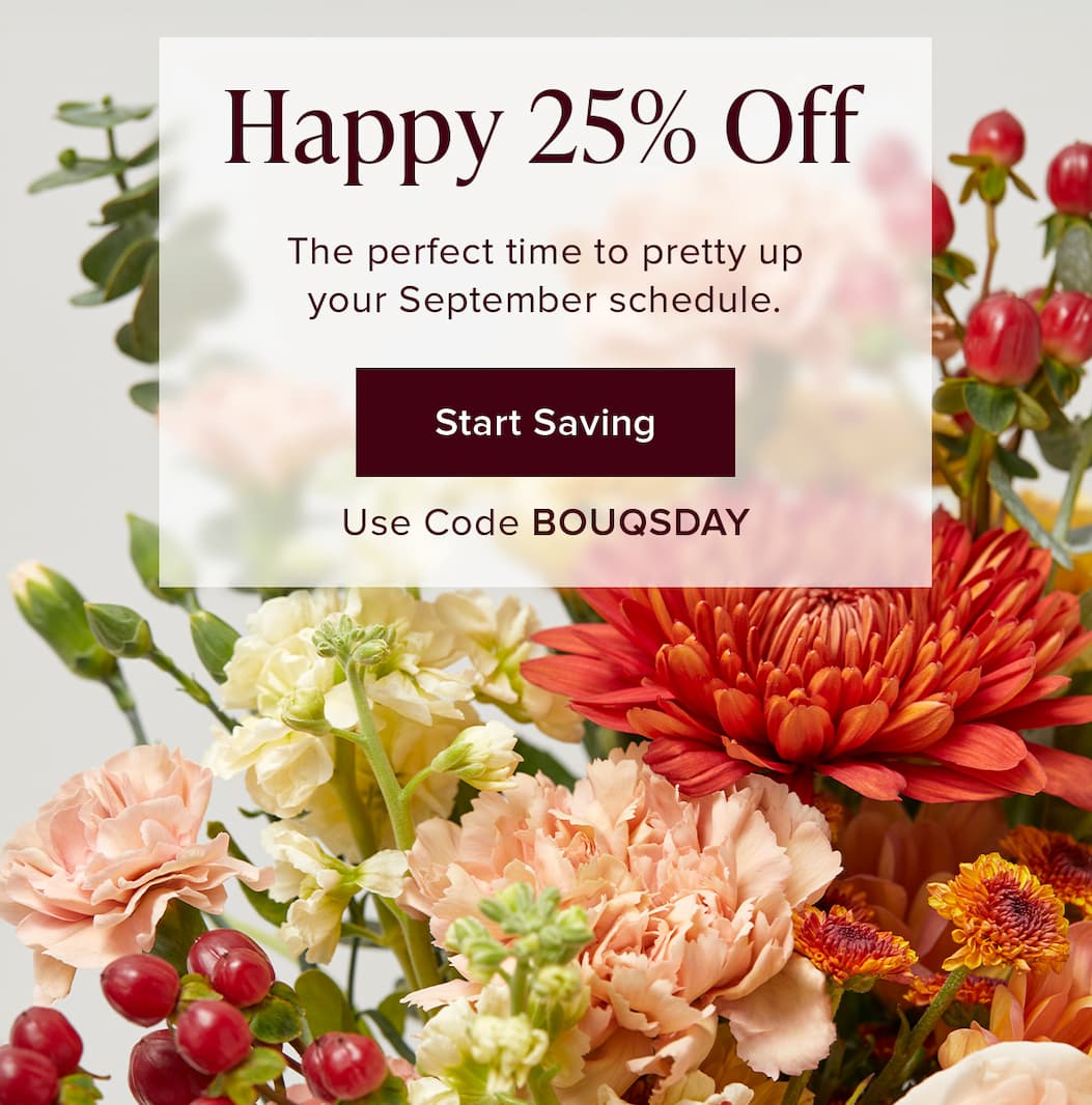 Happy 25% off. The perfect time to pretty up your September schedule. Start Saving. Use code BOUQSDAY