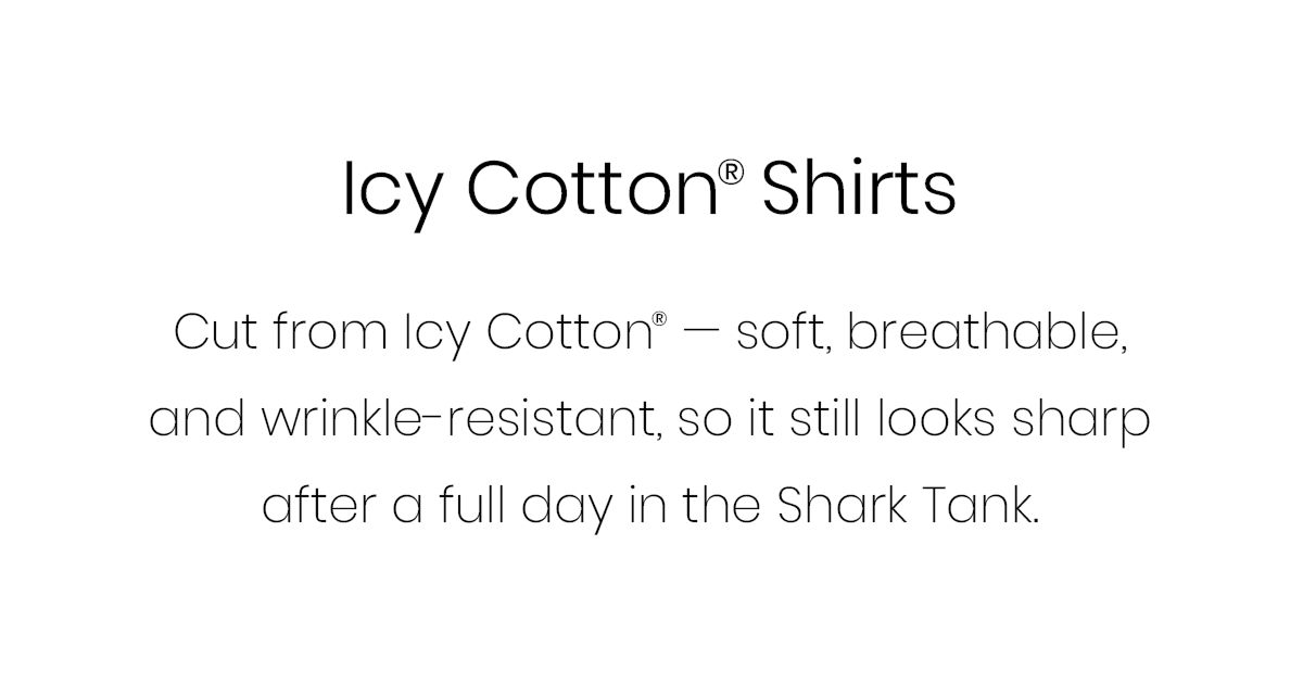 Icy Cotton® Shirts | Cut from Icy Cotton® — soft, breathable, and wrinkle-resistant, so it still looks sharp after a full day in the Shark Tank.