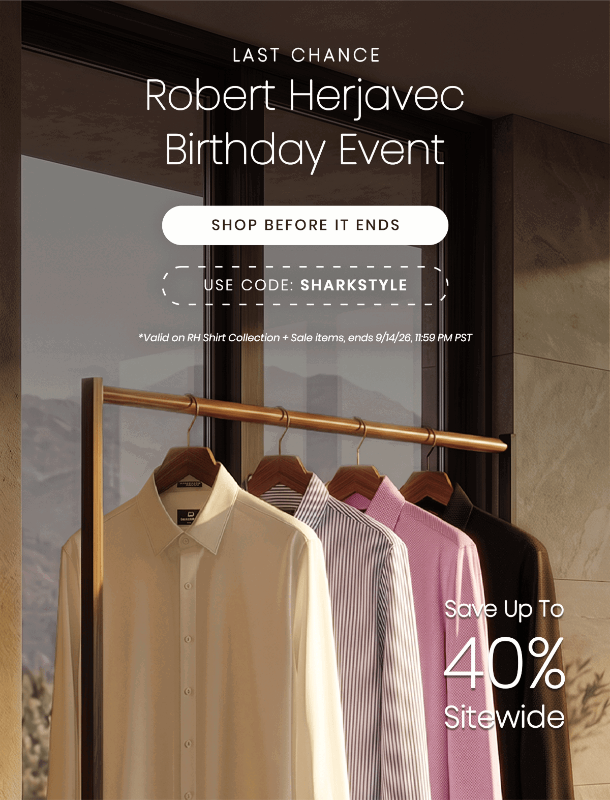 LAST CHANCE | Robert Herjavec Birthday Event | SHOP BEFORE IT ENDS | USE CODE: SHARKSTYLE | Valid on RH Shirt Collection + Sale items, ends 9/14/26, 11:59 PM PST | Save Up To 40% Sitewide