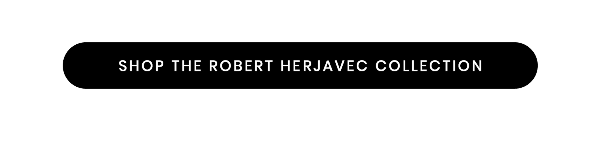 SHOP THE ROBERT HERJAVEC COLLECTION