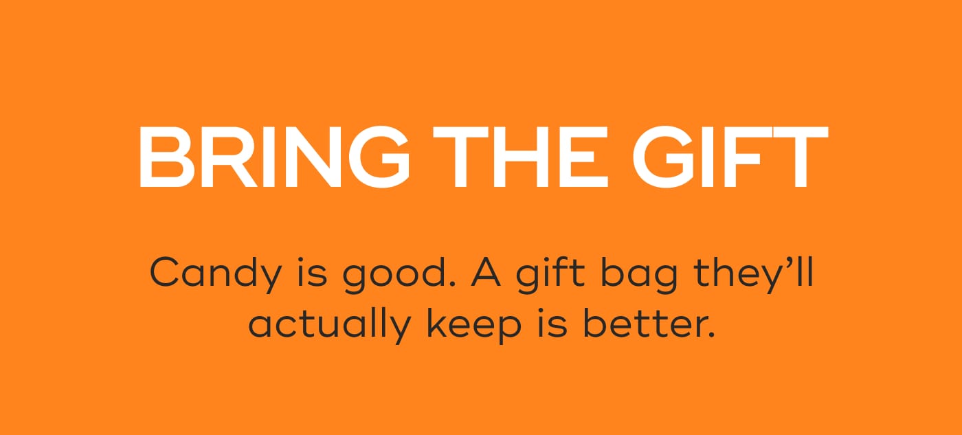 BRING THE GIFT. Candy is good. A gift bag they'll actually keep is better.