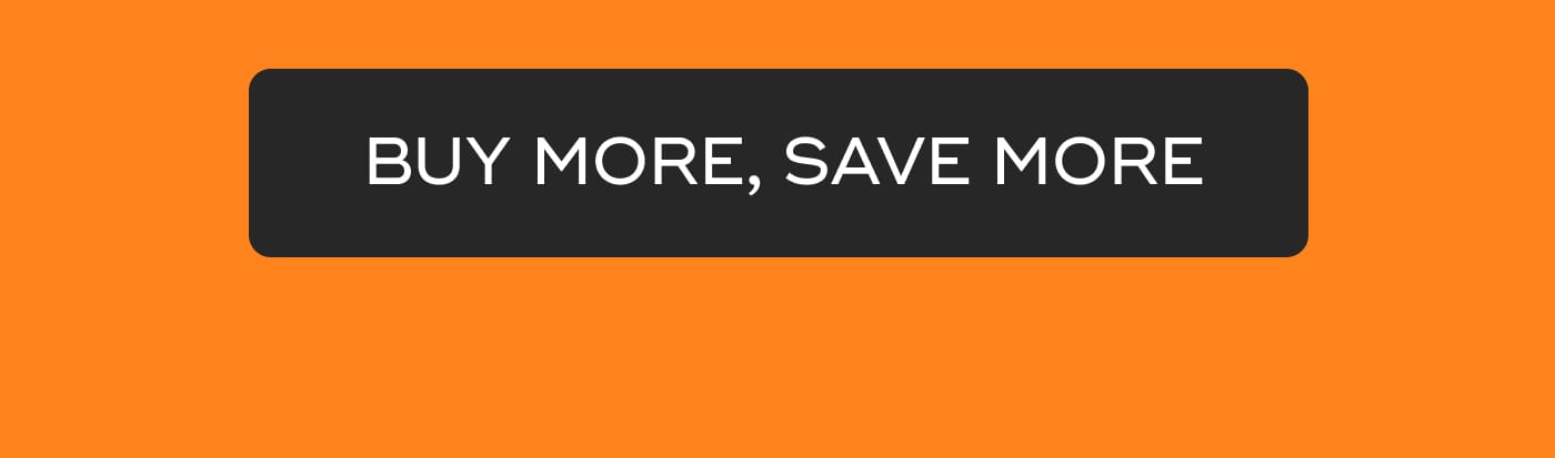 BUY MORE, SAVE MORE