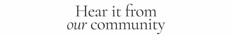 Hear it from our community