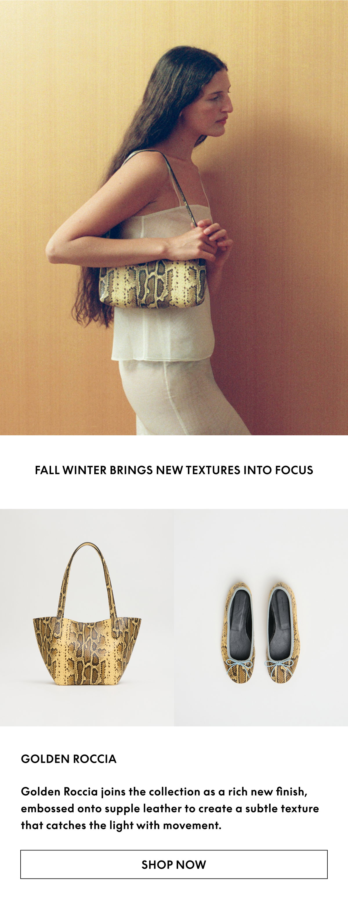 Fall Winter 2026 brings new textures into focus. Golden Roccia joins the collection as a rich new finish, embossed onto supple leather to create a subtle texture that catches the light with movement.
