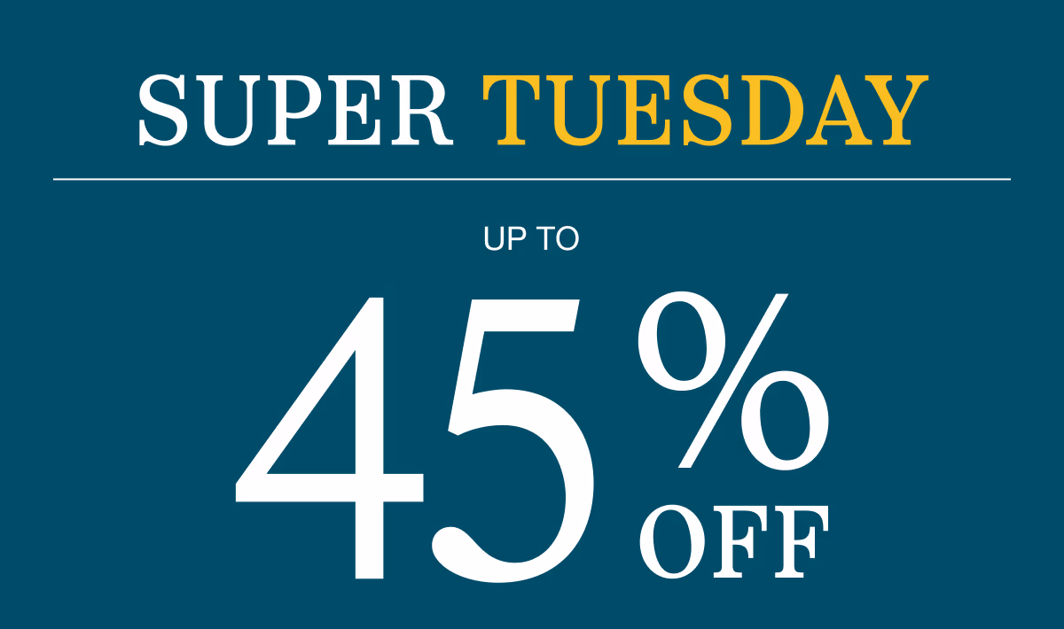 Super Tuesday | Up to 45% Off
