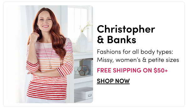 Christopher & Banks | Fashions for all body types: Missy, women's & petite sizes – Free Shipping on $50+