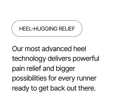 Heel Hugging Relief - TRIPLE MAX delivers powerful pain relief.