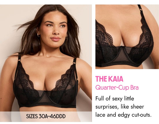 The Kaia Quarter-Cup Bra. SIZES 30A–46DDD. Full of sexy little surprises, like sheer lace and edgy cut-outs.