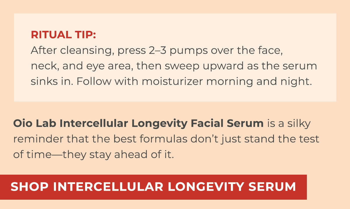 Oio Lab Intercellular Longevity Facial Serum is a silky reminder that the best formulas don’t just stand the test of time—they stay ahead of it.