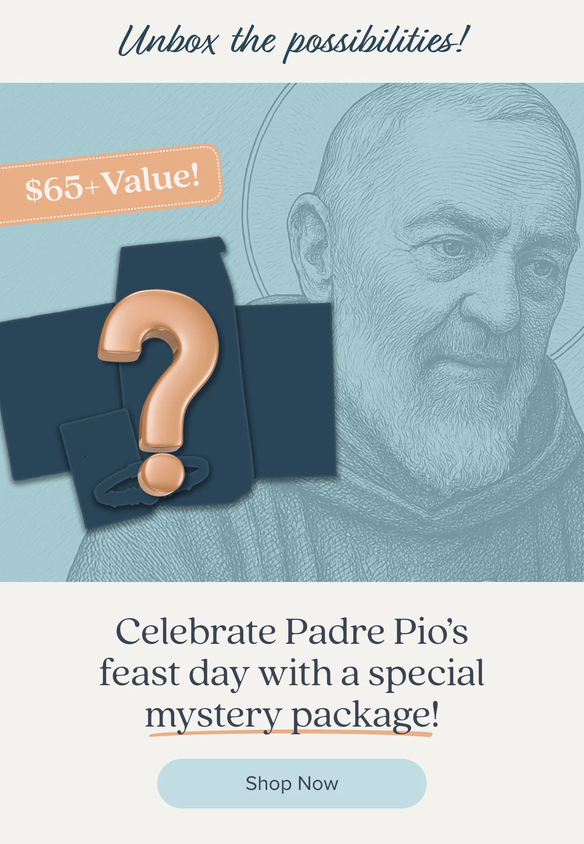 Unbox the possibilities! Celebrate Padre Pio's feast day with a special mystery package! Shop Now