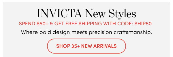 INVICTA New Styles | Spend $50+ & Get Free Shipping with Code: SHIP50