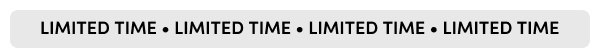 LIMITED TIME • LIMITED TIME • LIMITED TIME