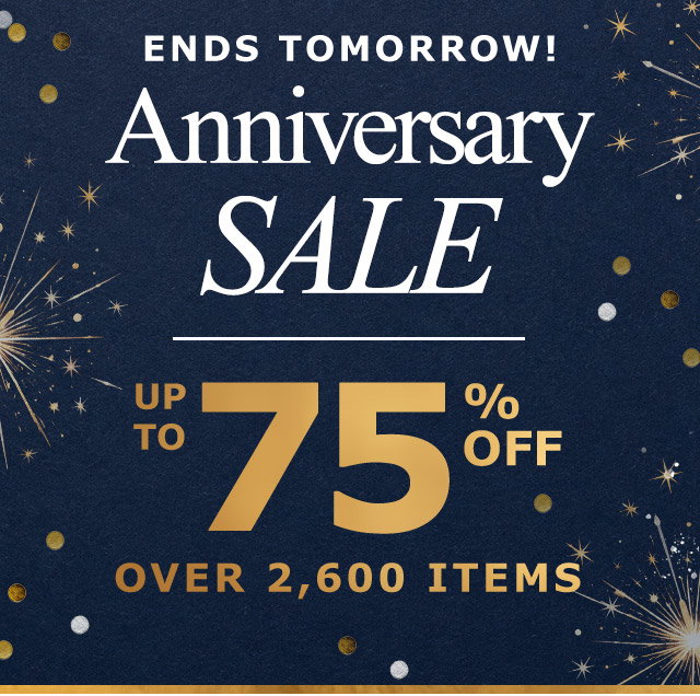 Ends Tomorrow! Anniversary Sale | Up to 75% Off | Over 2,600 Items