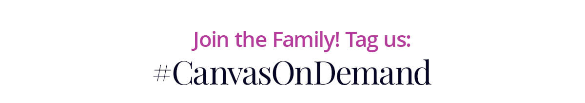 Join the Family! Tag us #CanvasOnDemand