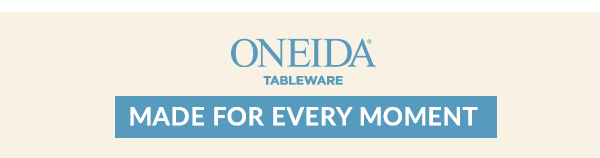 ONEIDA  TABLEWARE  MADE FOR EVERY MOMENT