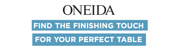 ONEIDA  FIND THE FINISHING TOUCH FOR YOUR PERFECT TABLE