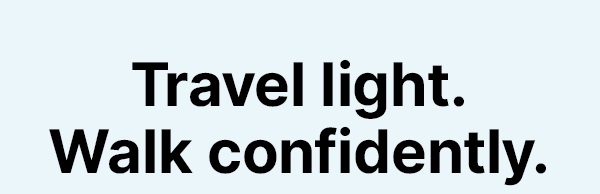 Travel light.