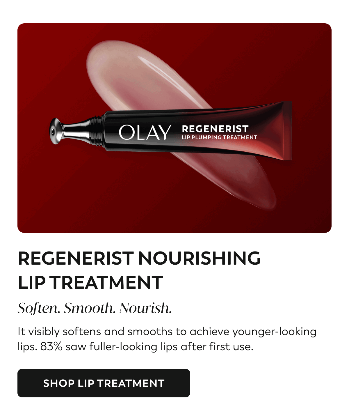 REGENERIST NOURISHING LIP TREATMENT. Soften. Smooth. Nourish. It visibly softens and smooths to achieve younger-looking lips. 83% saw fuller-looking lips after first use. SHOP LIP TREATMENT