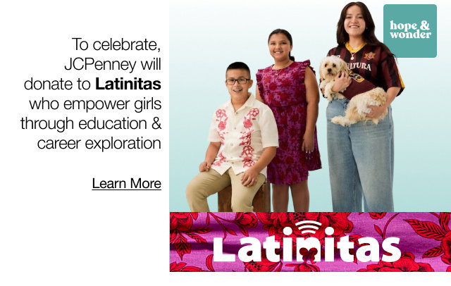 To celebrate JCPenney will donate to Latinas who empower girls through education & career exploration Learn More