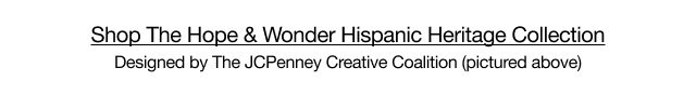 Shop the Hope & Wonder Hispanic Heritage Collection | Designed by The JCPenney Creative Coalition