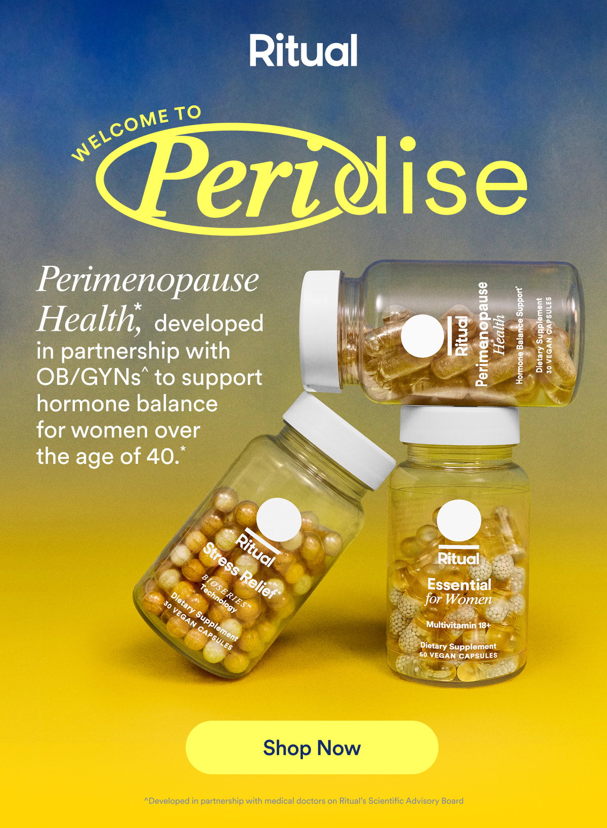 Welcome to Peridise.   Perimenopause Health*, developed in partnership with OB/GYNs^ to support hormone balance for women over the age of 40.* ^Developed in partnership with 2 medical doctors on Ritual’s Scientific Advisory Board