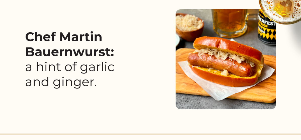 Chef Martin Bauernwurst: a hint of garlic and ginger.