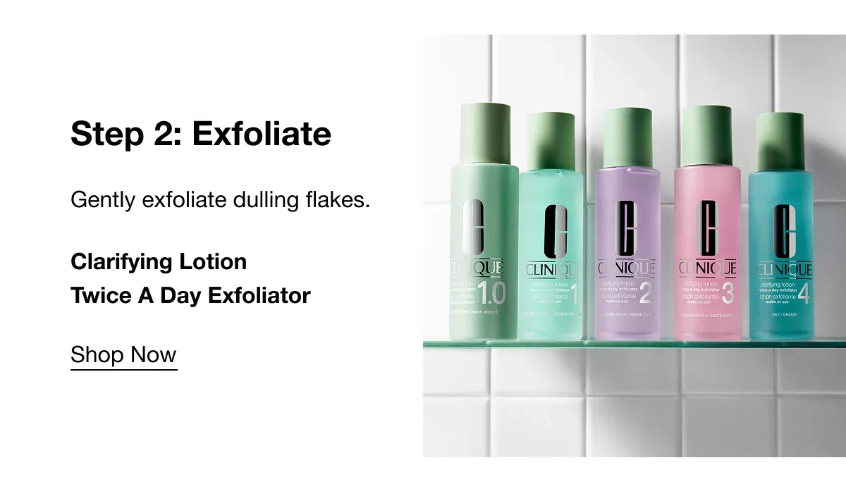 Step 2: Exfoliate | Gently exfoliate dulling flakes. | Clarifying Lotion Twice A Day Exfoliator | Shop Now
