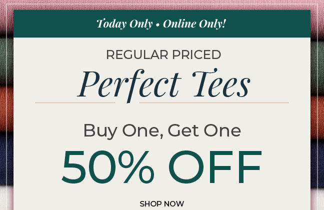 Today Only, Online Only! Regular Priced Perfect Tees Buy One, Get One 50% Off