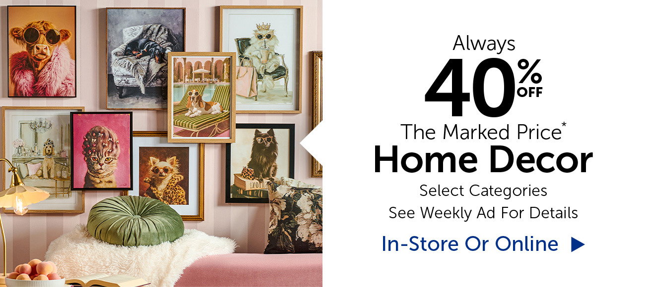 Always 40% Off The Marked Price - Home Decor - Selection Will Vary By Store