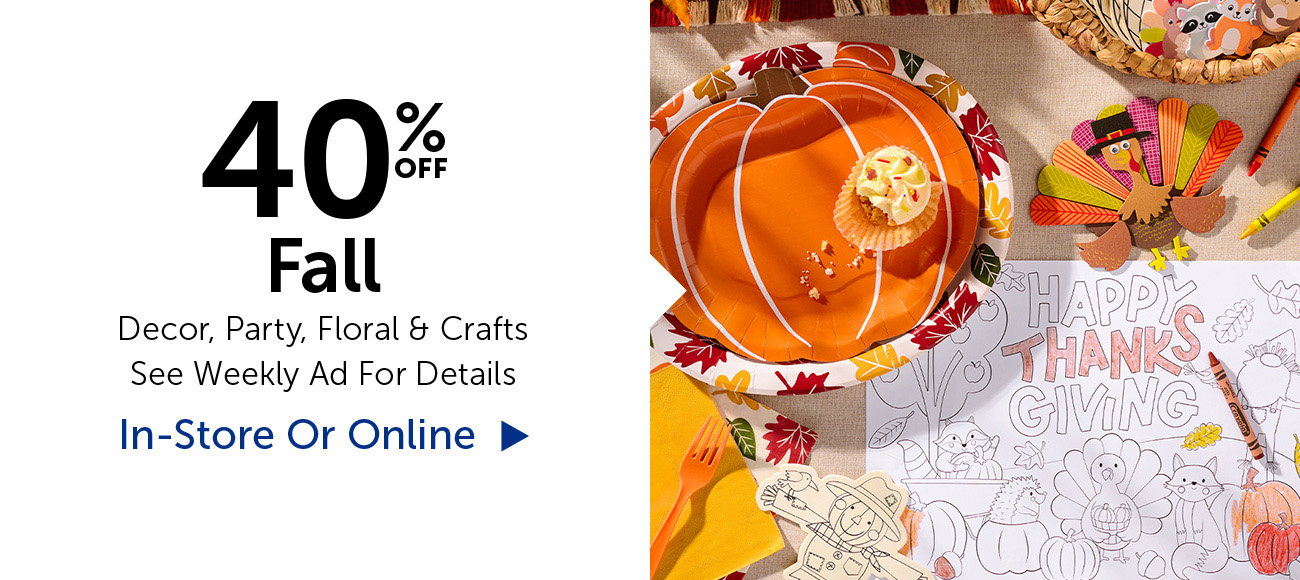 40% Off Fall - Decor, Party, Floral & Crafts