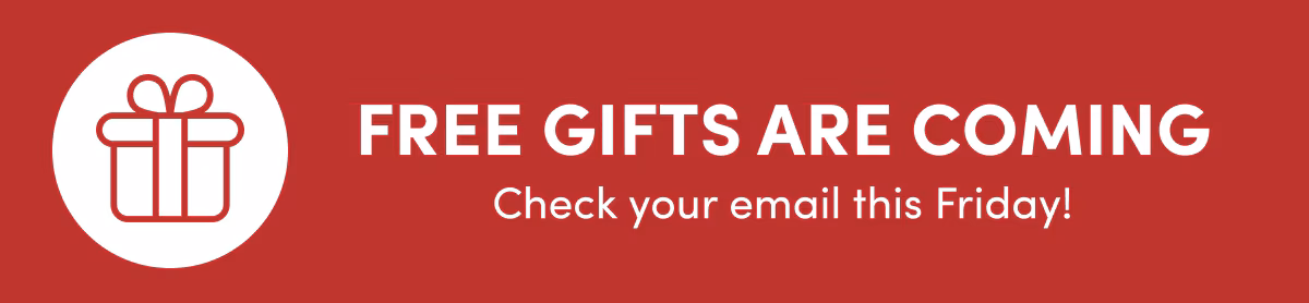 Free Gifts are coming Check your email this Friday!