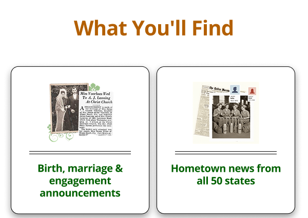 What you'll find Birth, marriage & engagement announcements Hometown news from all 50 states The world's largest obituary archive Rare ancestor stories