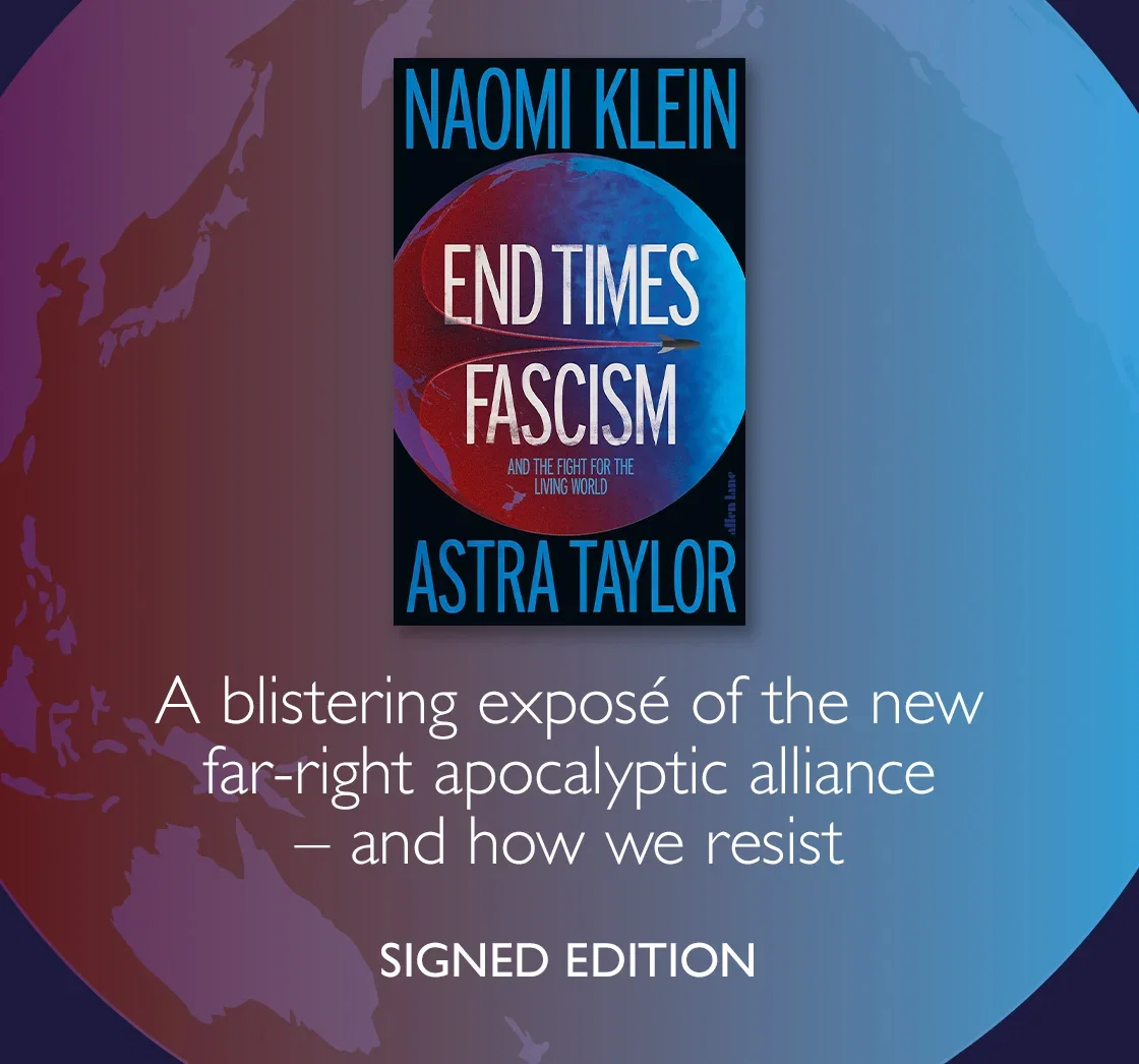 End Times Fascism by Naomi Klein, Astra Taylor | A blistering exposé of the new far-right apocalyptic alliance - and how we resist | SIGNED EDITION 