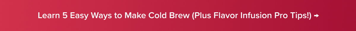 Learn 5 Easy Ways to Make Cold Brew (Plus Flavor Infusion Pro Tips!) →