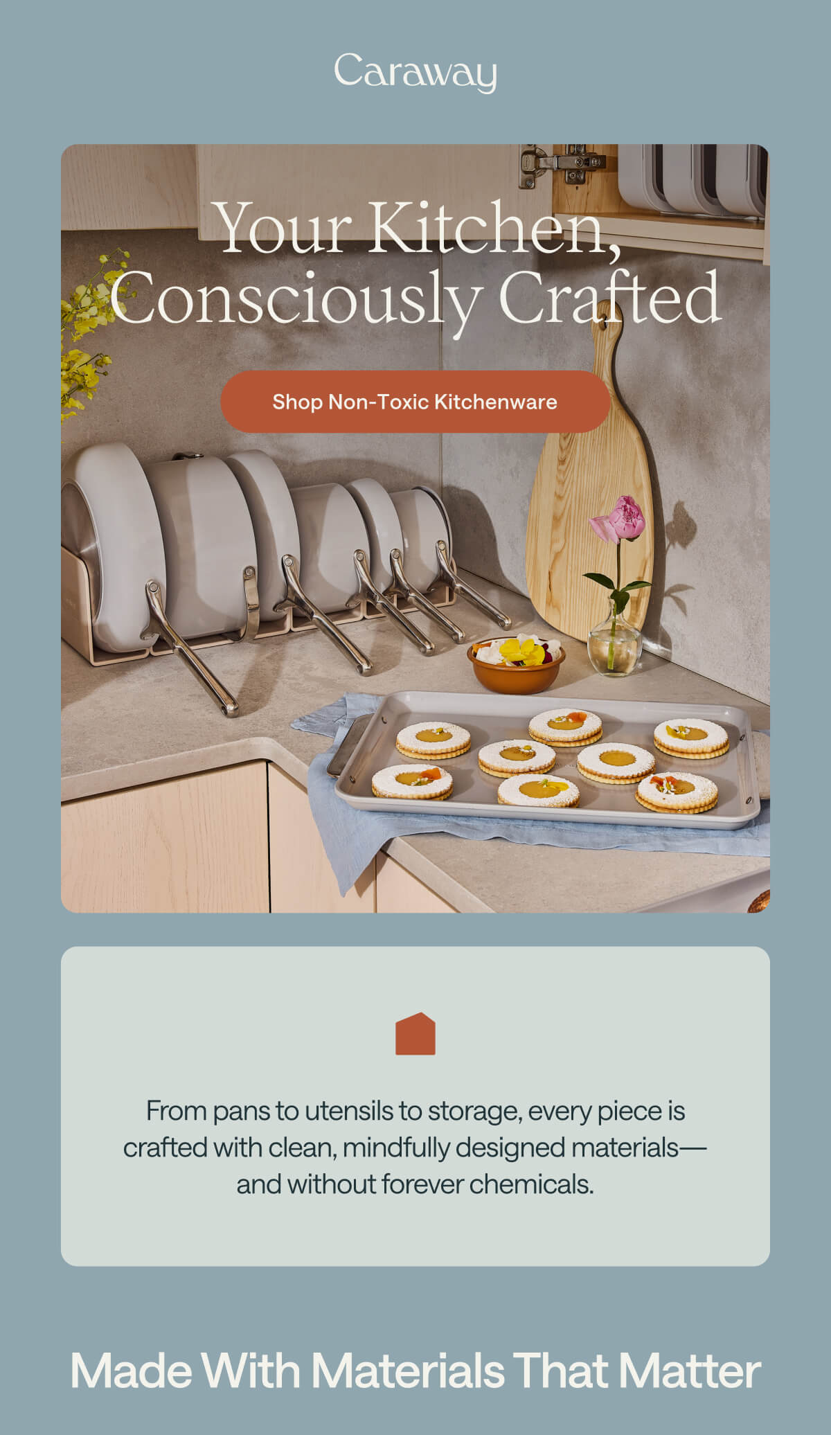 Your Kitchen, Consciously Crafted Shop Non-Toxic Kitchenware From pans to utensils to storage, every piece is crafted with clean, mindfully designed materials—and without forever chemicals. Made With Materials That Matter