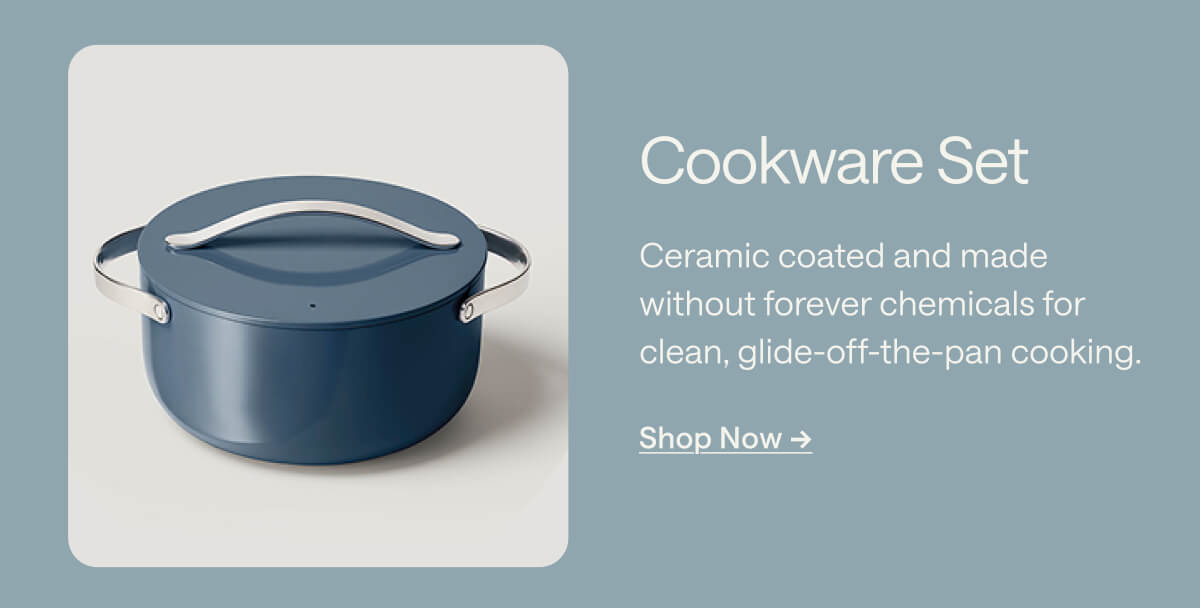 Cookware Set Ceramic coated and made without forever chemicals for clean, glide-off-the-pan cooking. Shop Now ->