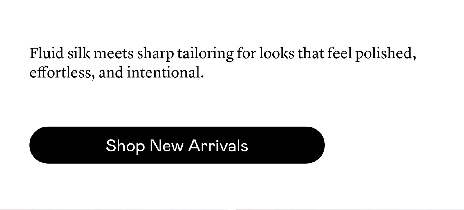 Fluid silk meets sharp tailoring for looks that feel polished, effortless, and intentional.