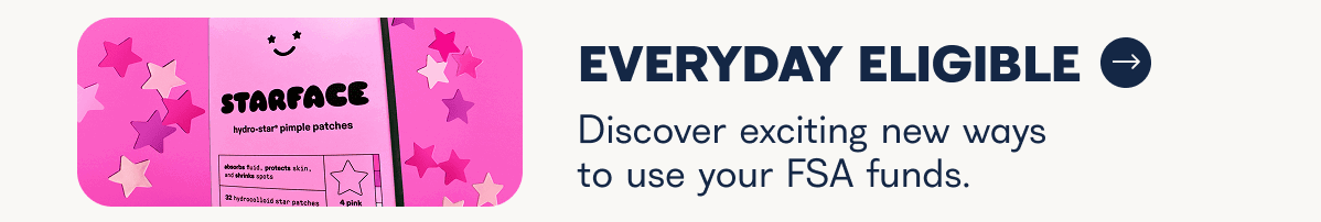 Everyday Eligible. Discover exciting new ways to use your FSA funds.