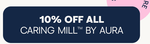 10% off all Caring Mill by Aura