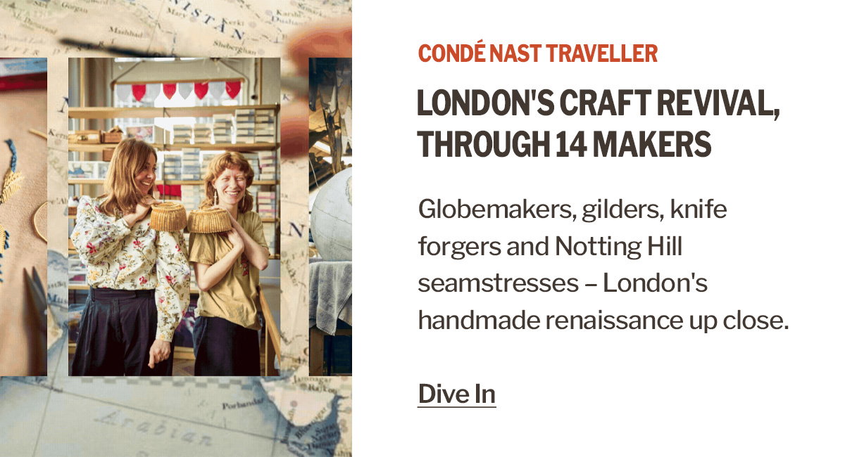 Detours | In London, artisans are keeping hands-on heritage alive – meet the makers championing the craft revival | Condé Nast Traveller