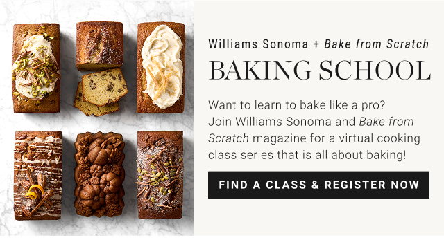 Williams Sonoma + Bake from Scratch Baking School - Want to learn to bake like a pro?  Join Williams Sonoma and Bake from Scratch magazine for a virtual cooking class series that is all about baking! Find a class & register now