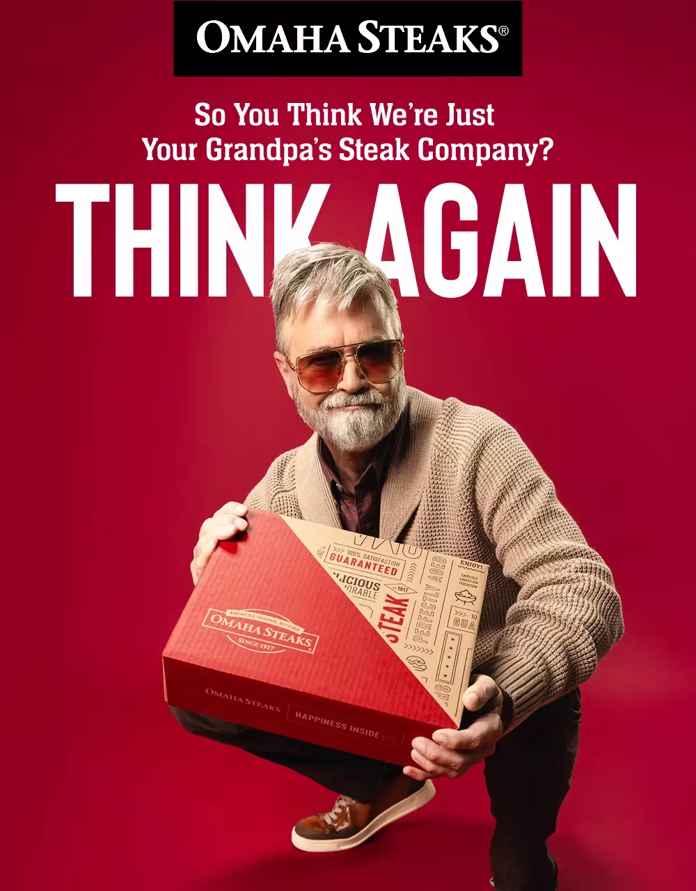 OMAHA STEAKS®

So You Think We're Just
Your Grandpa's Steak Company?
THINK AGAIN
