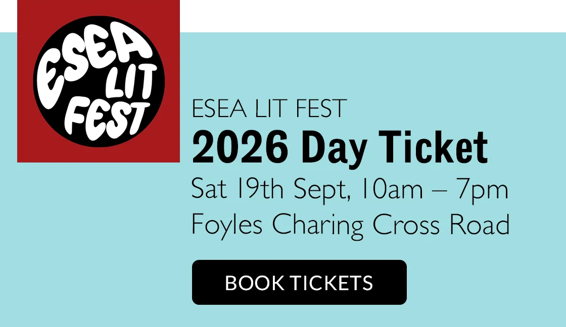 ESEA LIT FEST | 2026 Day Ticket | Sat 19th Sept, 10am-7pm | Foyles Charing Cross Road | BOOK TICKETS