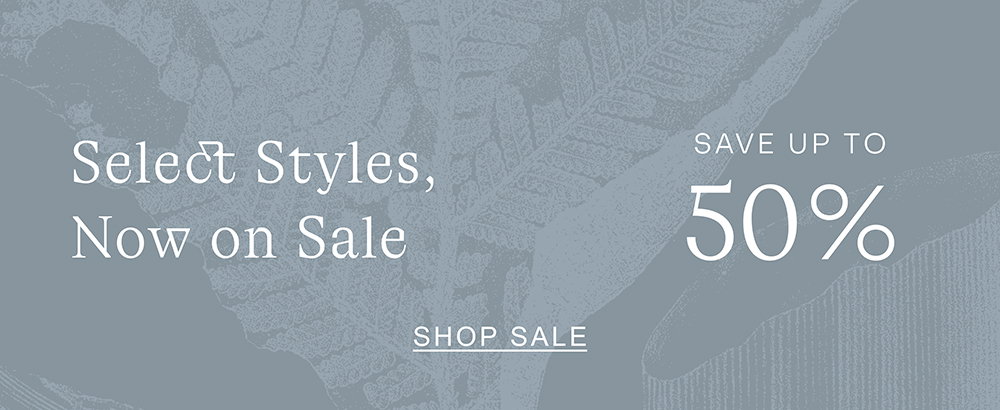 Select Styles, Now on Sale - Save up to 50%  - Shop Sale
